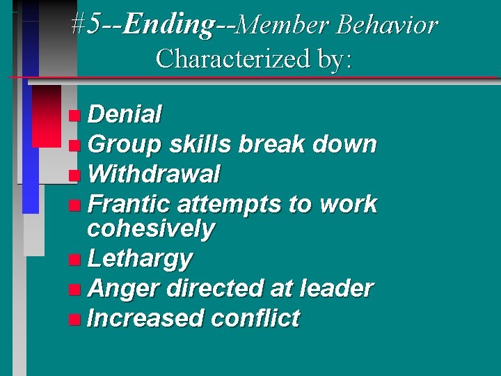 #5 --Ending--Member Behavior Characterized by: n Denial n Group skills break down n Withdrawal