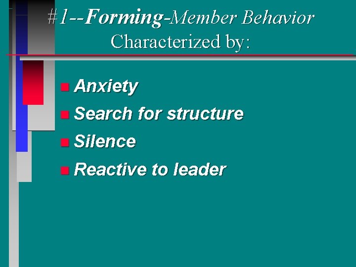 #1 --Forming-Member Behavior Characterized by: n Anxiety n Search for structure n Silence n