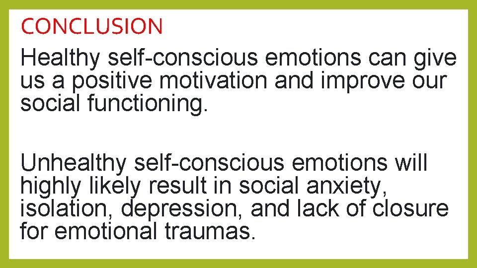 CONCLUSION Healthy self-conscious emotions can give us a positive motivation and improve our social