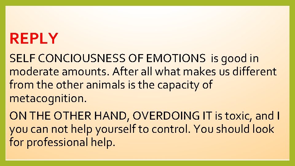 REPLY SELF CONCIOUSNESS OF EMOTIONS is good in moderate amounts. After all what makes