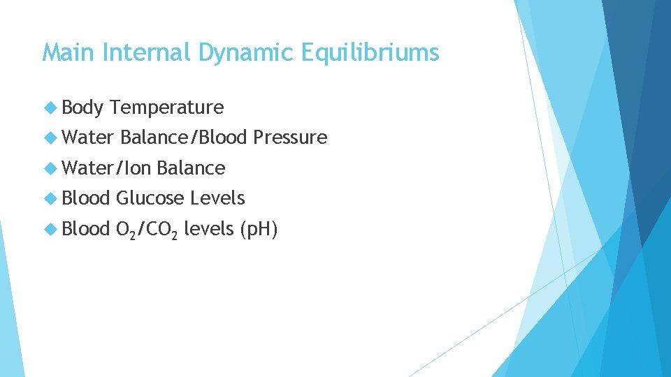 Main Internal Dynamic Equilibriums Body Temperature Water Balance/Blood Pressure Water/Ion Balance Blood Glucose Levels Main Internal Dynamic Equilibriums Body Temperature Water Balance/Blood Pressure Water/Ion Balance Blood Glucose Levels