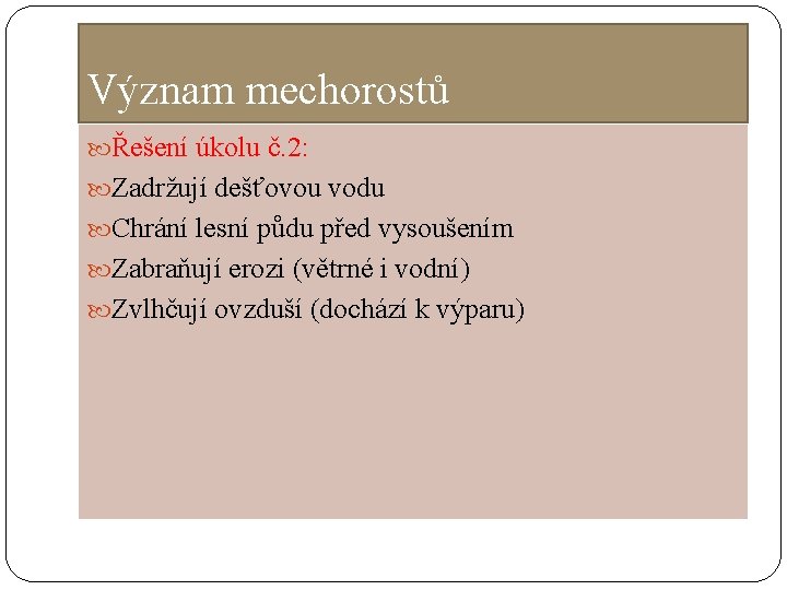 Význam mechorostů Řešení úkolu č. 2: Zadržují dešťovou vodu Chrání lesní půdu před vysoušením