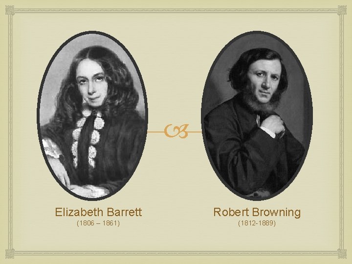  Elizabeth Barrett Robert Browning (1806 – 1861) (1812 -1889) 