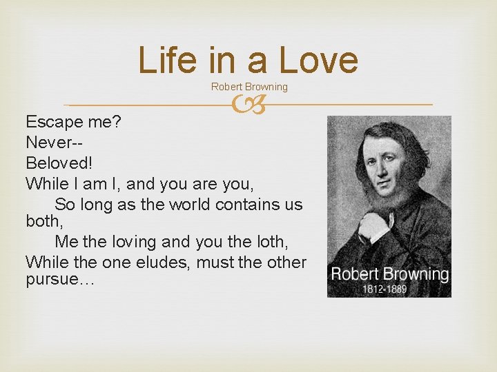 Life in a Love Robert Browning Escape me? Never-Beloved! While I am I, and