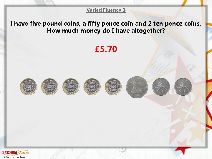Varied Fluency 3 I have five pound coins, a fifty pence coin and 2