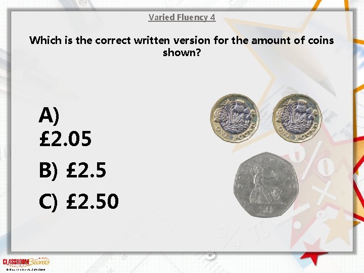 Varied Fluency 4 Which is the correct written version for the amount of coins