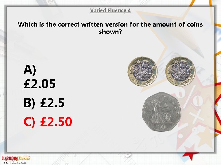 Varied Fluency 4 Which is the correct written version for the amount of coins