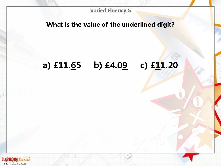 Varied Fluency 5 What is the value of the underlined digit? a) £ 11.