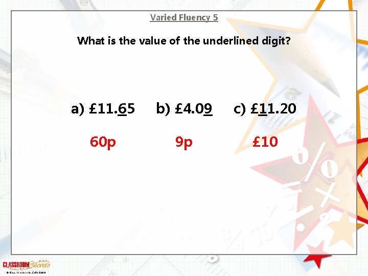 Varied Fluency 5 What is the value of the underlined digit? © Classroom Secrets