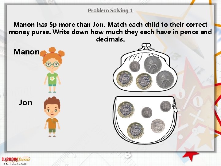 Problem Solving 1 Manon has 5 p more than Jon. Match each child to