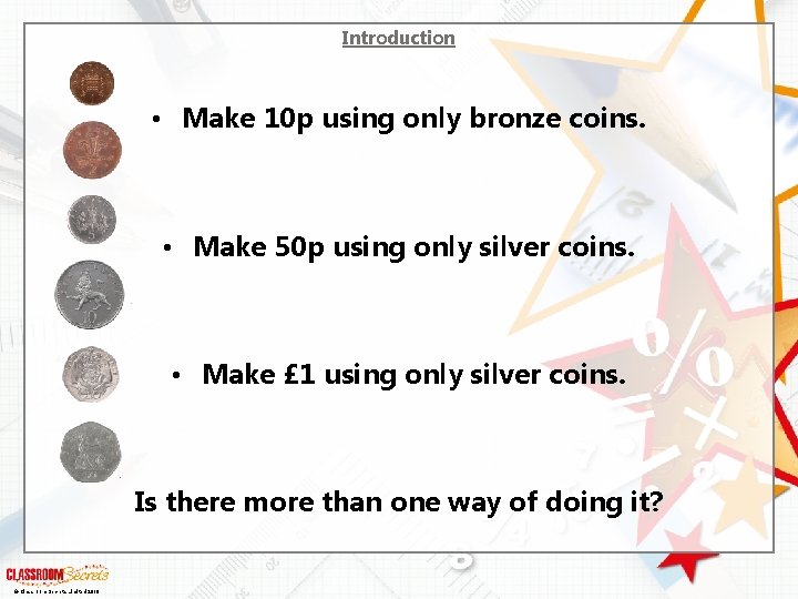 Introduction • Make 10 p using only bronze coins. • Make 50 p using