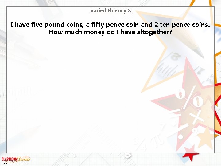 Varied Fluency 3 I have five pound coins, a fifty pence coin and 2