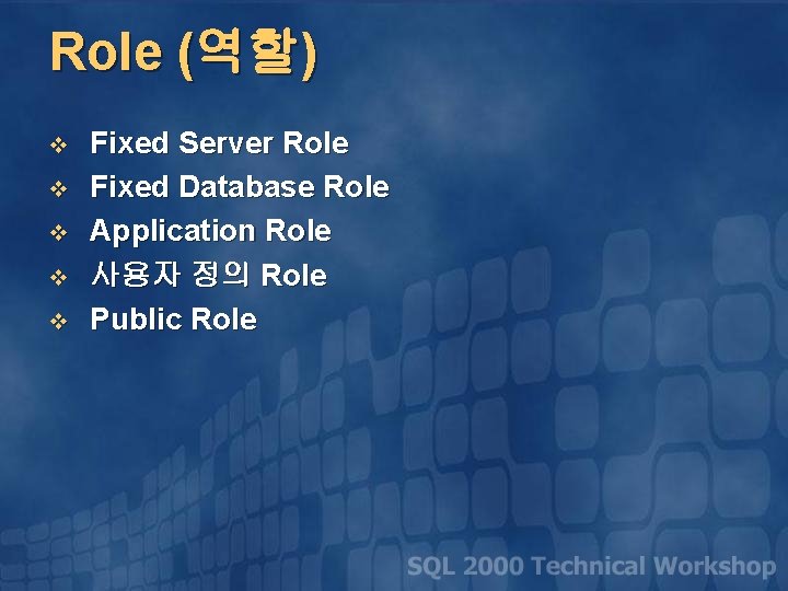 Role (역할) v v v Fixed Server Role Fixed Database Role Application Role 사용자