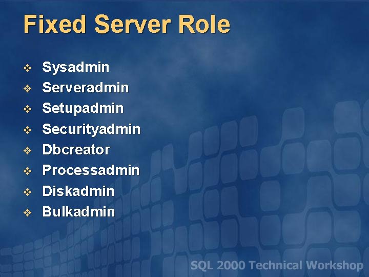 Fixed Server Role v v v v Sysadmin Serveradmin Setupadmin Securityadmin Dbcreator Processadmin Diskadmin