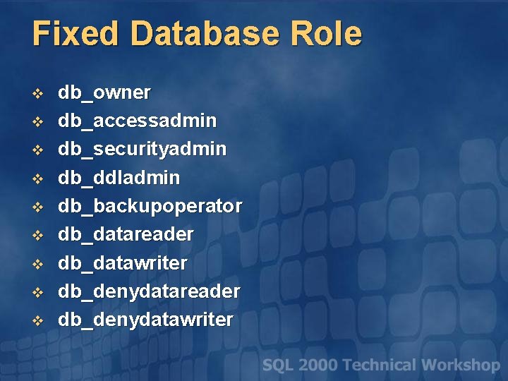 Fixed Database Role v v v v v db_owner db_accessadmin db_securityadmin db_ddladmin db_backupoperator db_datareader