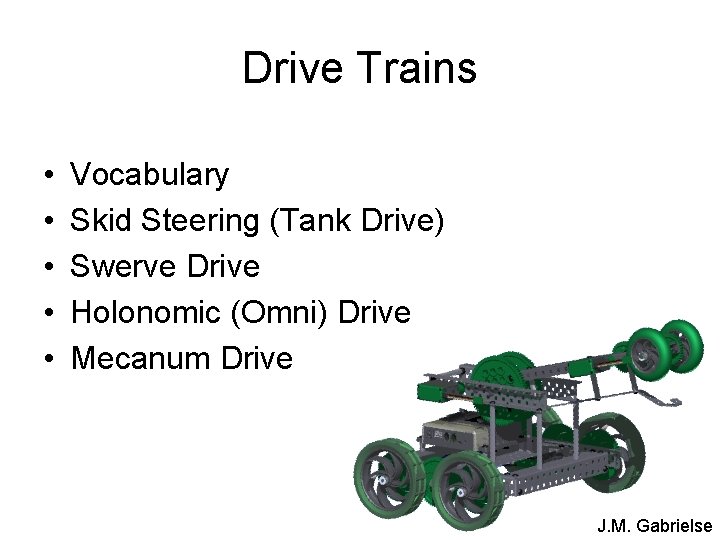 Drive Trains • • • Vocabulary Skid Steering (Tank Drive) Swerve Drive Holonomic (Omni)