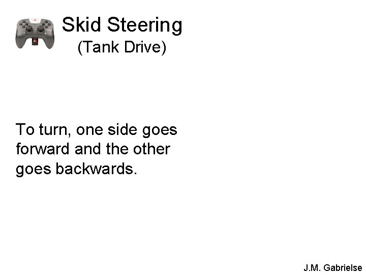 Skid Steering (Tank Drive) To turn, one side goes forward and the other goes