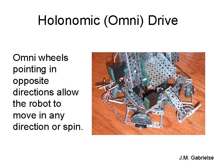 Holonomic (Omni) Drive Omni wheels pointing in opposite directions allow the robot to move