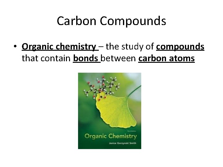Carbon Compounds • Organic chemistry – the study of compounds that contain bonds between