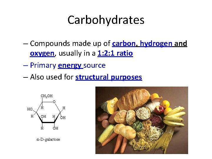 Carbohydrates – Compounds made up of carbon, hydrogen and oxygen, usually in a 1: