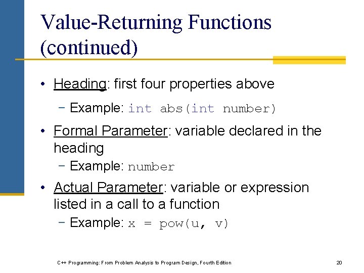 Value-Returning Functions (continued) • Heading: first four properties above − Example: int abs(int number) Value-Returning Functions (continued) • Heading: first four properties above − Example: int abs(int number)