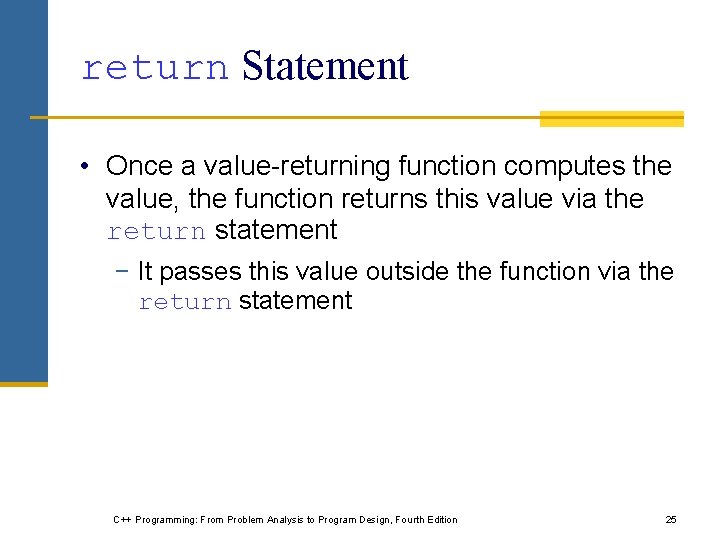 return Statement • Once a value-returning function computes the value, the function returns this return Statement • Once a value-returning function computes the value, the function returns this