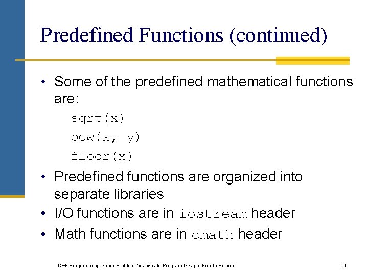 Predefined Functions (continued) • Some of the predefined mathematical functions are: sqrt(x) pow(x, y) Predefined Functions (continued) • Some of the predefined mathematical functions are: sqrt(x) pow(x, y)
