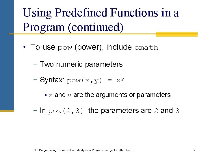 Using Predefined Functions in a Program (continued) • To use pow (power), include cmath Using Predefined Functions in a Program (continued) • To use pow (power), include cmath