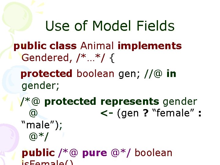 Use of Model Fields public class Animal implements Gendered, /*…*/ { protected boolean gen;