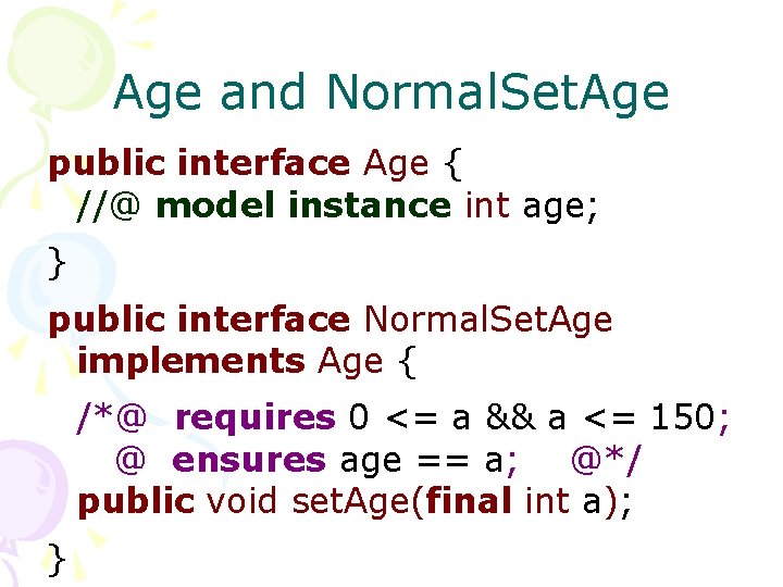 Age and Normal. Set. Age public interface Age { //@ model instance int age;