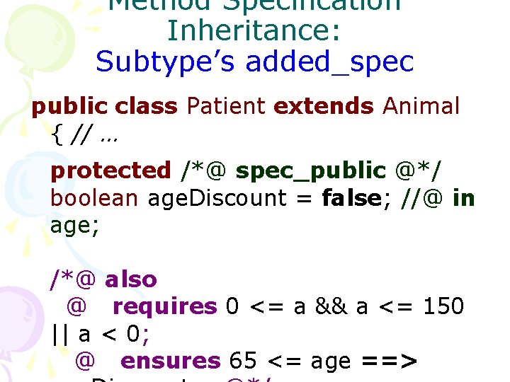 Method Specification Inheritance: Subtype’s added_spec public class Patient extends Animal { // … protected