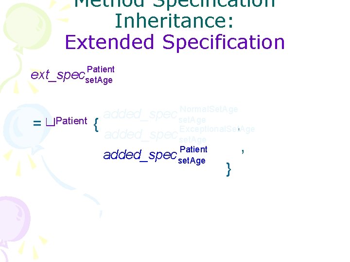 Method Specification Inheritance: Extended Specification Patient ext_specset. Age = ⊔Patient { Normal. Set. Age