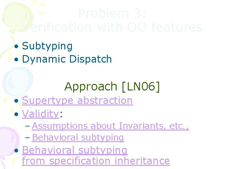 Problem 3: Verification with OO features • Subtyping • Dynamic Dispatch Approach [LN 06]