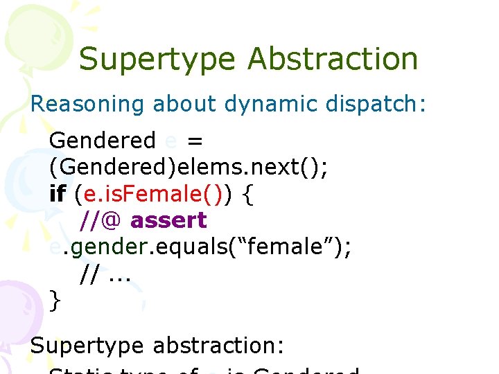 Supertype Abstraction Reasoning about dynamic dispatch: Gendered e = (Gendered)elems. next(); if (e. is.