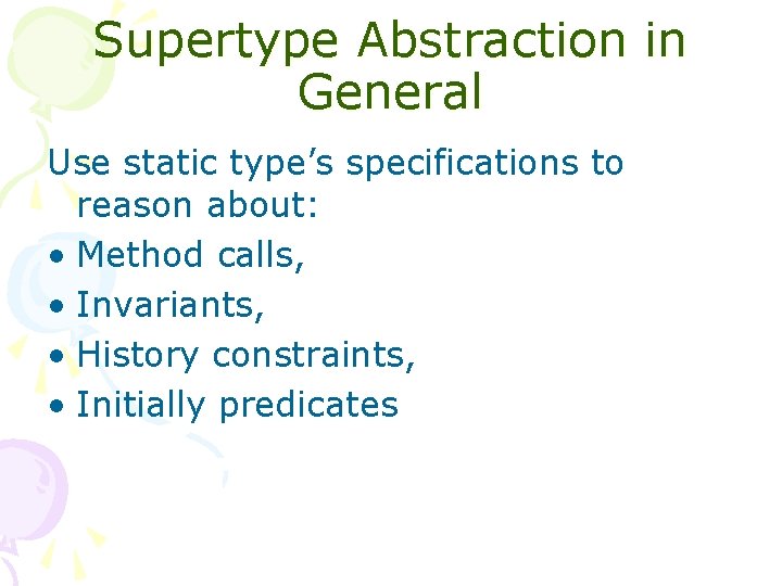 Supertype Abstraction in General Use static type’s specifications to reason about: • Method calls,