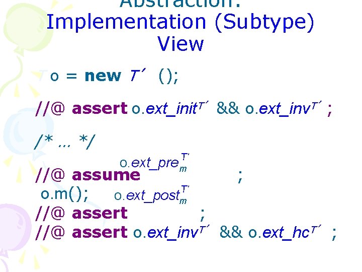 Abstraction: Implementation (Subtype) View T o = new T′ (); //@ assert o. ext_init.