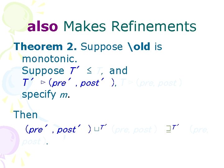 also Makes Refinements Theorem 2. Suppose old is monotonic. Suppose T′ ≤ T, and