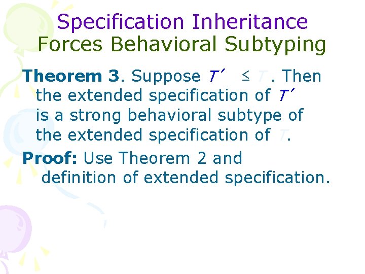 Specification Inheritance Forces Behavioral Subtyping Theorem 3. Suppose T′ ≤ T. Then the extended
