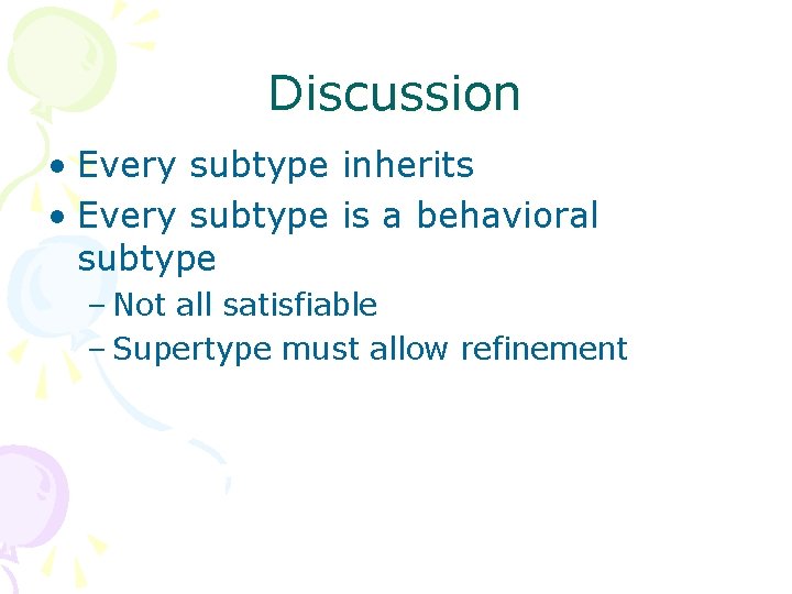 Discussion • Every subtype inherits • Every subtype is a behavioral subtype – Not