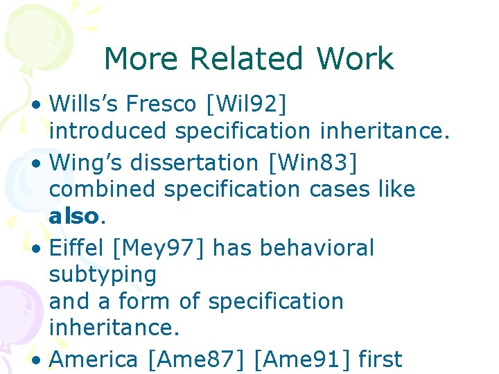 More Related Work • Wills’s Fresco [Wil 92] introduced specification inheritance. • Wing’s dissertation