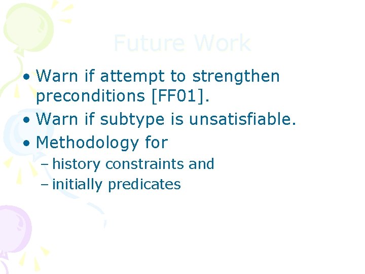 Future Work • Warn if attempt to strengthen preconditions [FF 01]. • Warn if