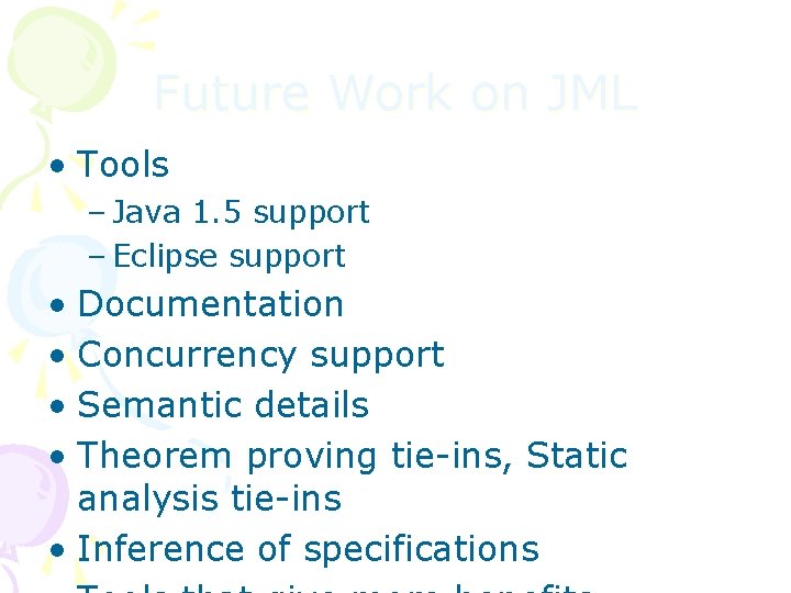 Future Work on JML • Tools – Java 1. 5 support – Eclipse support