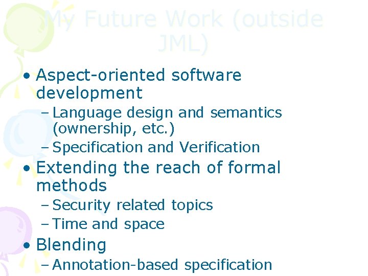 My Future Work (outside JML) • Aspect-oriented software development – Language design and semantics