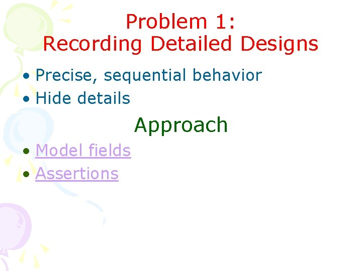 Problem 1: Recording Detailed Designs • Precise, sequential behavior • Hide details Approach •