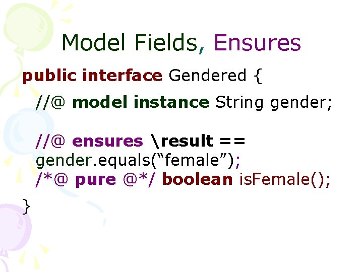 Model Fields, Ensures public interface Gendered { //@ model instance String gender; //@ ensures