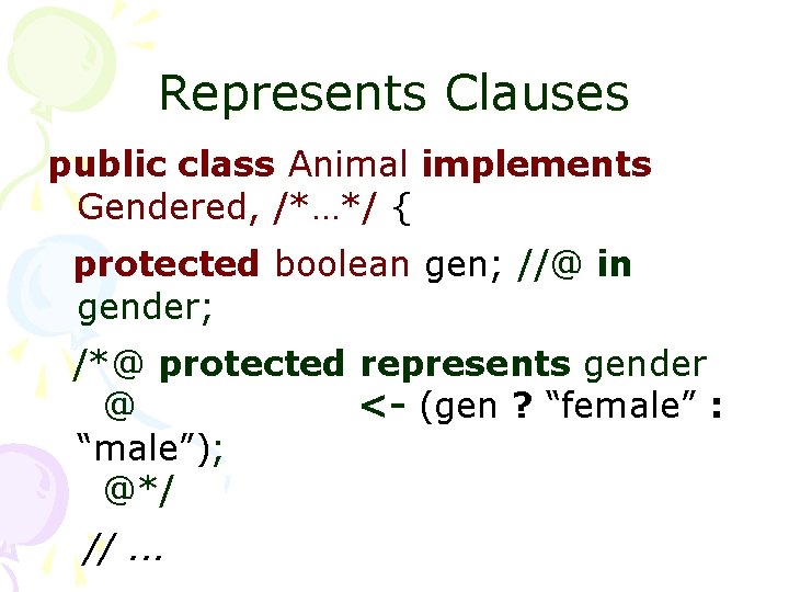 Represents Clauses public class Animal implements Gendered, /*…*/ { protected boolean gen; //@ in