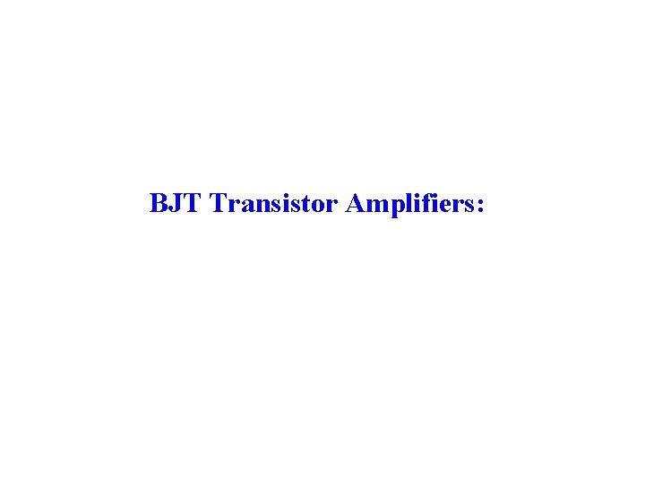 BJT Transistor Amplifiers: 