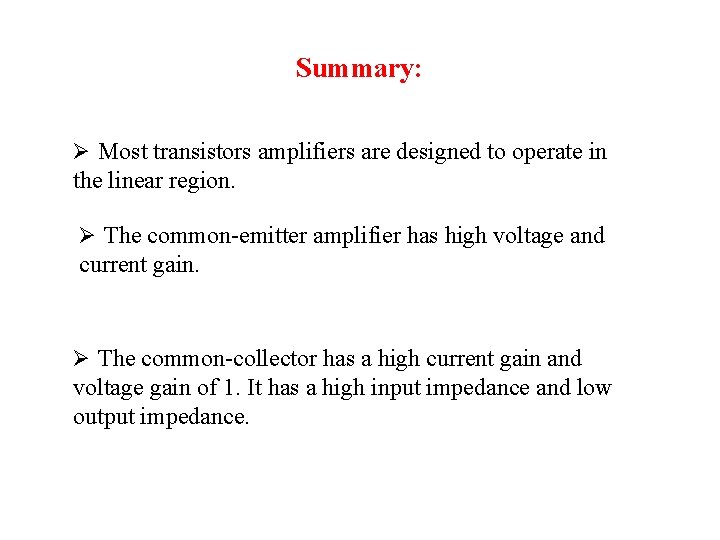 Summary: Ø Most transistors amplifiers are designed to operate in the linear region. Ø