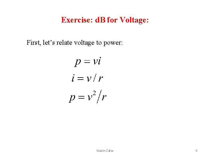 Exercise: d. B for Voltage: First, let’s relate voltage to power: Nasim Zafar 9