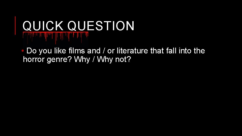 QUICK QUESTION • Do you like films and / or literature that fall into